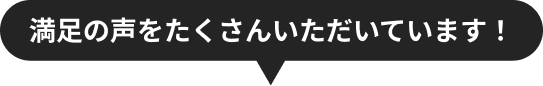 満足の声をたくさんいただいています